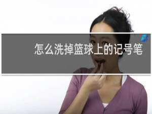 怎么洗掉篮球上的记号笔