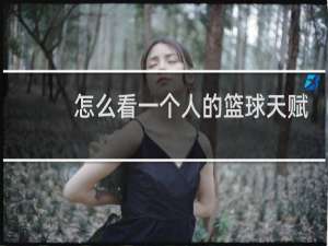 怎么看一个人的篮球天赋