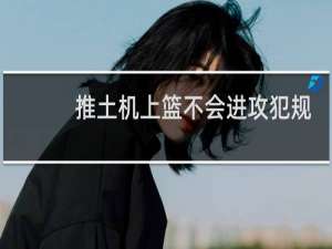 推土机上篮不会进攻犯规吗