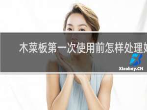 木菜板第一次使用前怎样处理好 - 实木砧板第一次用怎么处理