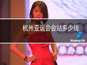 杭州亚运会会站多少钱