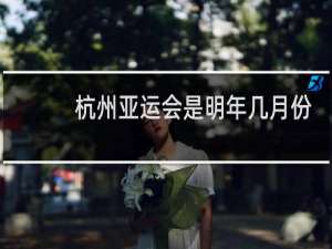杭州亚运会是明年几月份