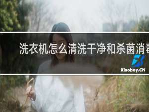 洗衣机怎么清洗干净和杀菌消毒 - 可以用消毒水清洗洗衣机吗