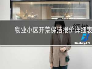 物业小区开荒保洁报价详细表 - 新小区开荒保洁报价详细表