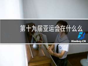 第十九届亚运会在什么么时候