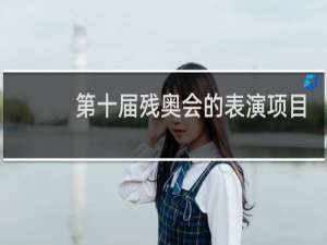 第十届残奥会的表演项目有哪些