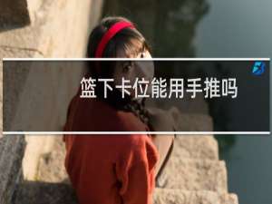 篮下卡位能用手推吗