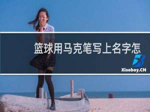 篮球用马克笔写上名字怎么擦掉