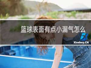 篮球表面有点小漏气怎么办