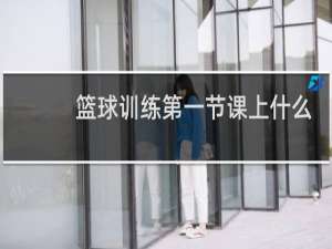 篮球训练第一节课上什么内容