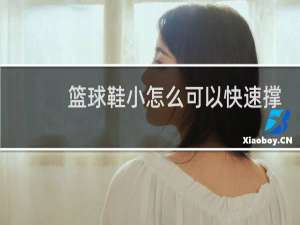 篮球鞋小怎么可以快速撑大