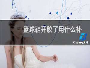 篮球鞋开胶了用什么补