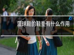 篮球鞋的鞋垫有什么作用