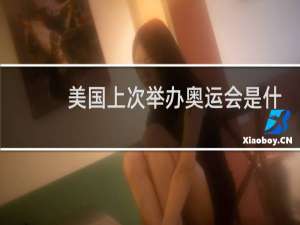美国上次举办奥运会是什么时候