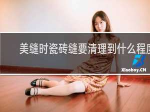 美缝时瓷砖缝要清理到什么程度 - 美缝时缝隙里的水泥太硬怎么办