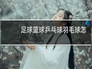 足球篮球乒乓球羽毛球怎么画