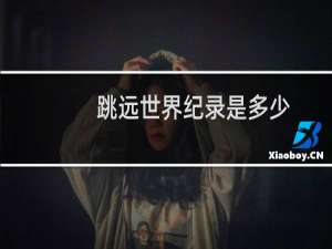 跳远世界纪录是多少