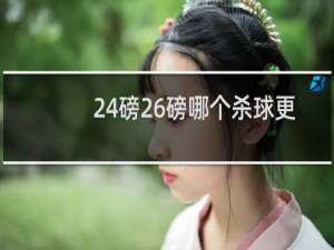 24磅26磅哪个杀球更有力
