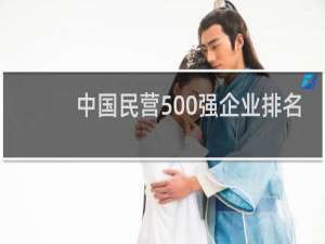 中国民营500强企业排名（2021年民营企业500强）