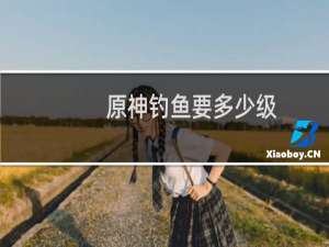 原神钓鱼要多少级