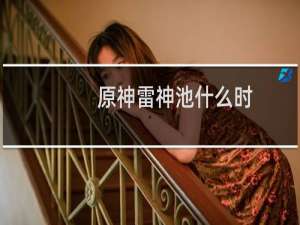 原神雷神池什么时候出