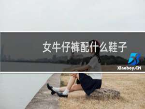 女牛仔裤配什么鞋子