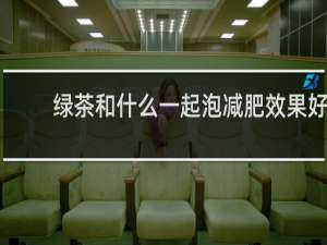 绿茶和什么一起泡减肥效果好