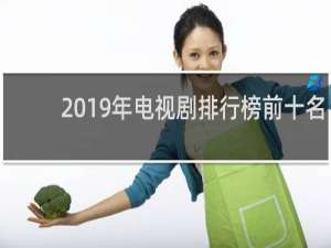 2019年电视剧排行榜前十名（2019年电视剧排行榜）