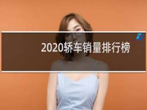 2020轿车销量排行榜（2020年9月汽车销量排行榜完整版）