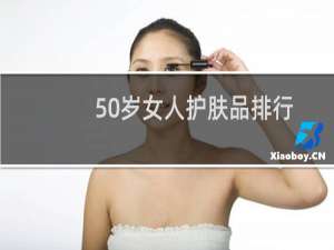 50岁女人护肤品排行（40-50岁护肤品排行榜抗衰老）