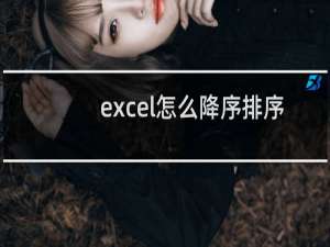 excel怎么降序排序（excel降序排列）