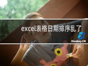 excel表格日期排序乱了（excel表格月份排序乱了）