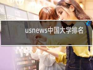 usnews中国大学排名（urap世界大学排名）