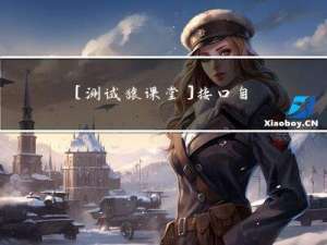 [测试猿课堂]接口自动化软件测试Requests模块从0到精通 一篇搞定