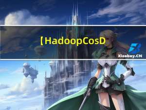 【Hadoop-CosDistcp】通过CosDistcp的方式迁移Cos中的数据至HDFS