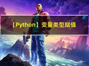【Python】变量类型，赋值+多个变量赋值