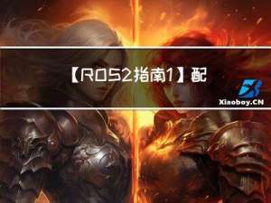 【ROS2指南-1】配置ROS2环境