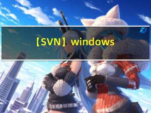 【SVN】windows SVN安装使用教程（服务器4.3.4版本/客户端1.11.0版本）
