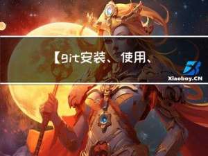 【git安装、使用、常用命令】