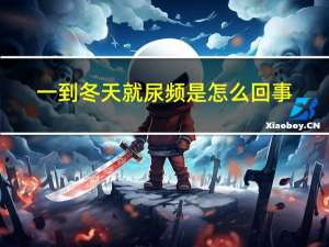 一到冬天就尿频是怎么回事