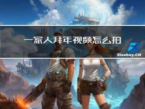 一家人拜年视频怎么拍