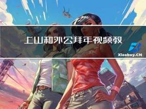 上山和外公拜年视频教程