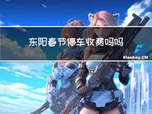 东阳春节停车收费吗吗