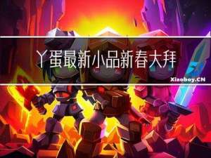 丫蛋最新小品新春大拜年