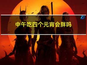 中午吃四个元宵会胖吗