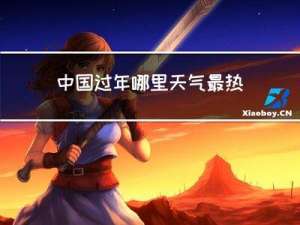 中国过年哪里天气最热