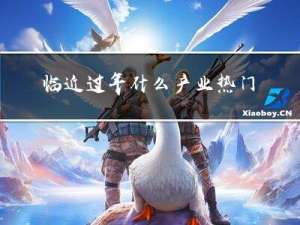 临近过年什么产业热门一些