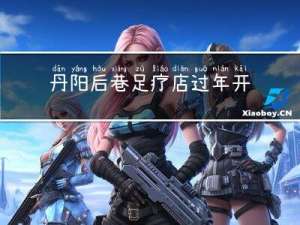 丹阳后巷足疗店过年开业吗