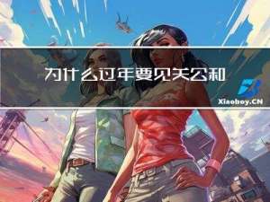 为什么过年要见关公和张飞