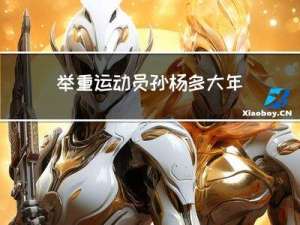举重运动员孙杨多大年龄